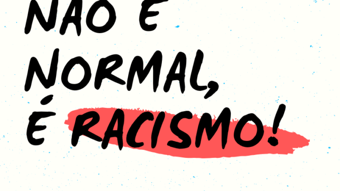 Não é normal, é racismo!
